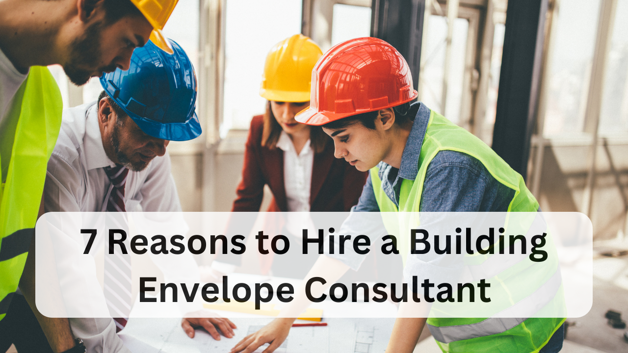 7 reasons to hire a building envelope consultant