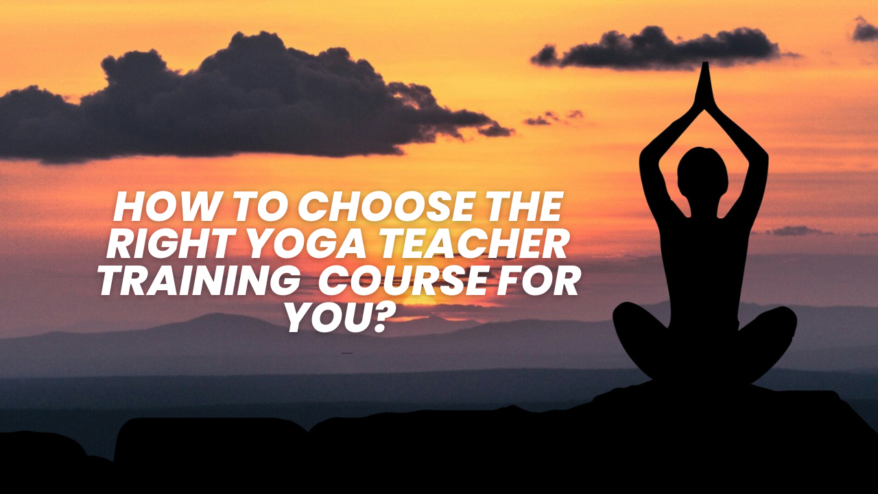 how to choose the right yoga teacher training course for you