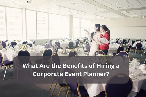 what are the benefits of hiring a corporate event planner