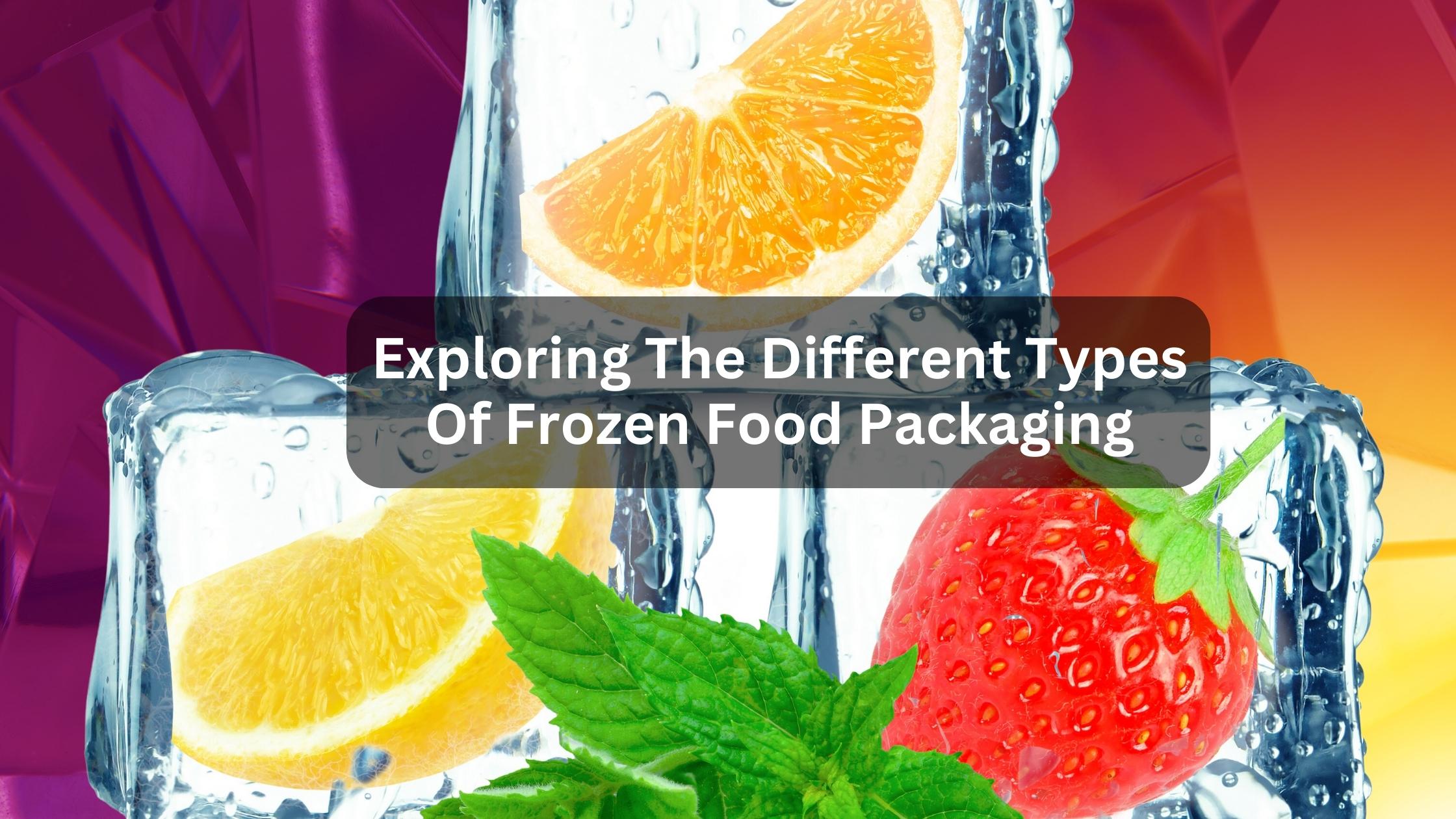 exploring the different types of frozen food packaging
