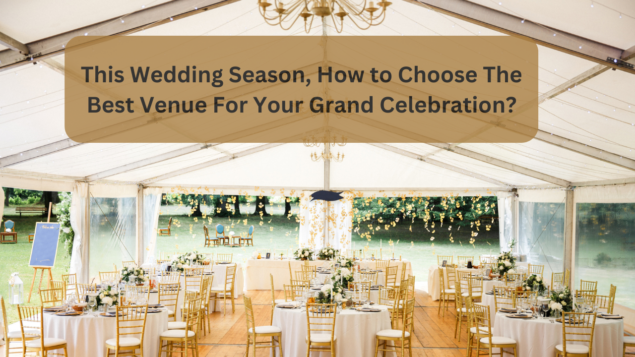 this wedding season, how to choose the best venue for your grand celebration!