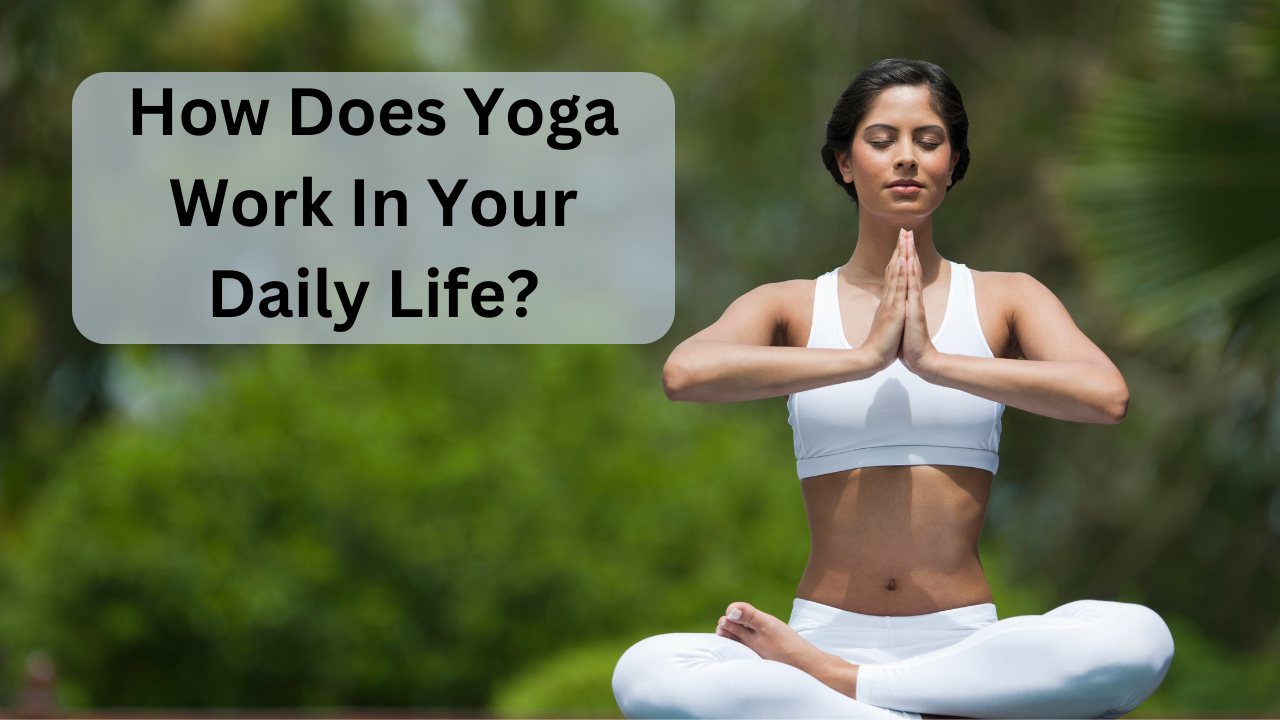 how does yoga work in your daily life