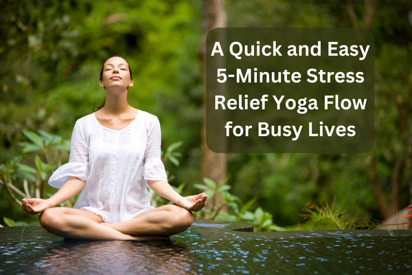 a quick and easy 5 minute stress relief yoga flow for busy lives