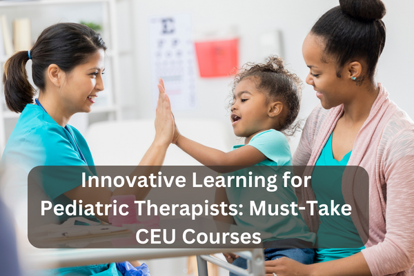 innovative learning for pediatric therapists must take ceu courses