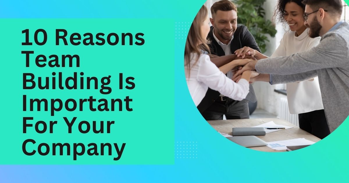 10 reasons team building is important for your company