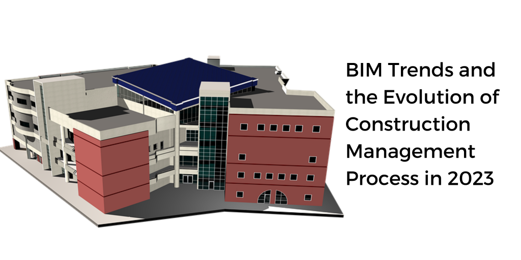 BIM Trends & Evolution Of Construction Management Process In 2023