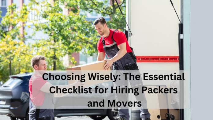 Choosing Wisely The Essential Checklist for Hiring Packers and Movers