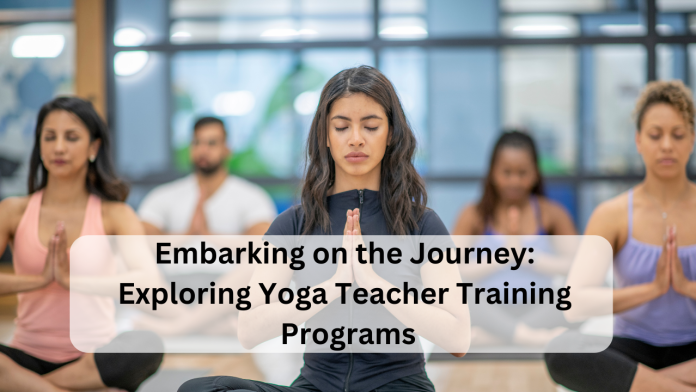 Embarking on the Journey Exploring Yoga Teacher Training Programs