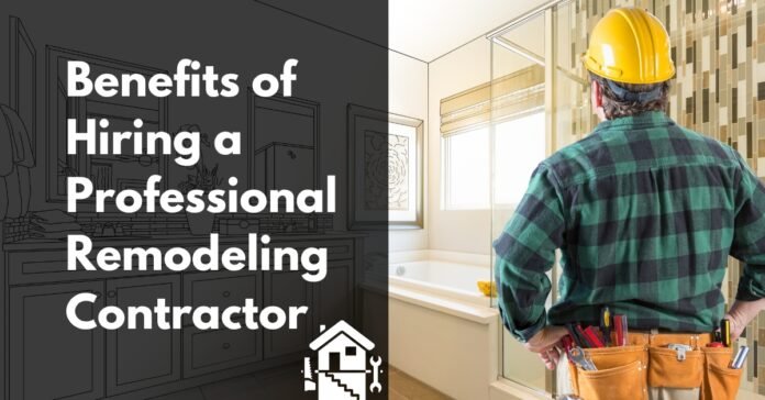 Benefits of Hiring a Professional Remodeling Contractor