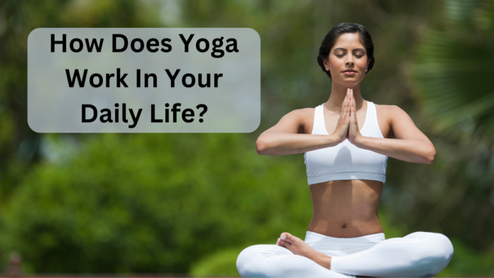 How Does Yoga Work In Your Daily Life