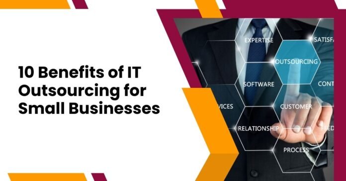 10 Benefits of IT Outsourcing for Small Businesses