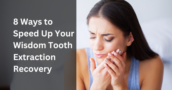 8 Ways to Speed Up Your Wisdom Tooth Extraction Recovery