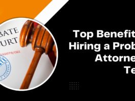 Top Benefits of Hiring a Probate Attorney in Texas