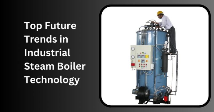 Top Future Trends in Industrial Steam Boiler Technology