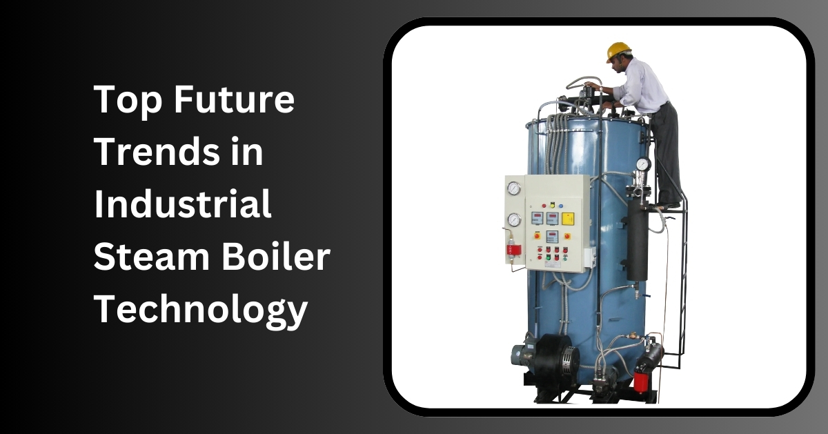 top future trends in industrial steam boiler technology