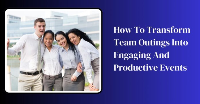 How to Transform Team Outings into Engaging and Productive Events