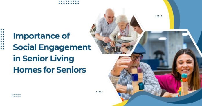 Importance of Social Engagement in Senior Living Homes for Seniors