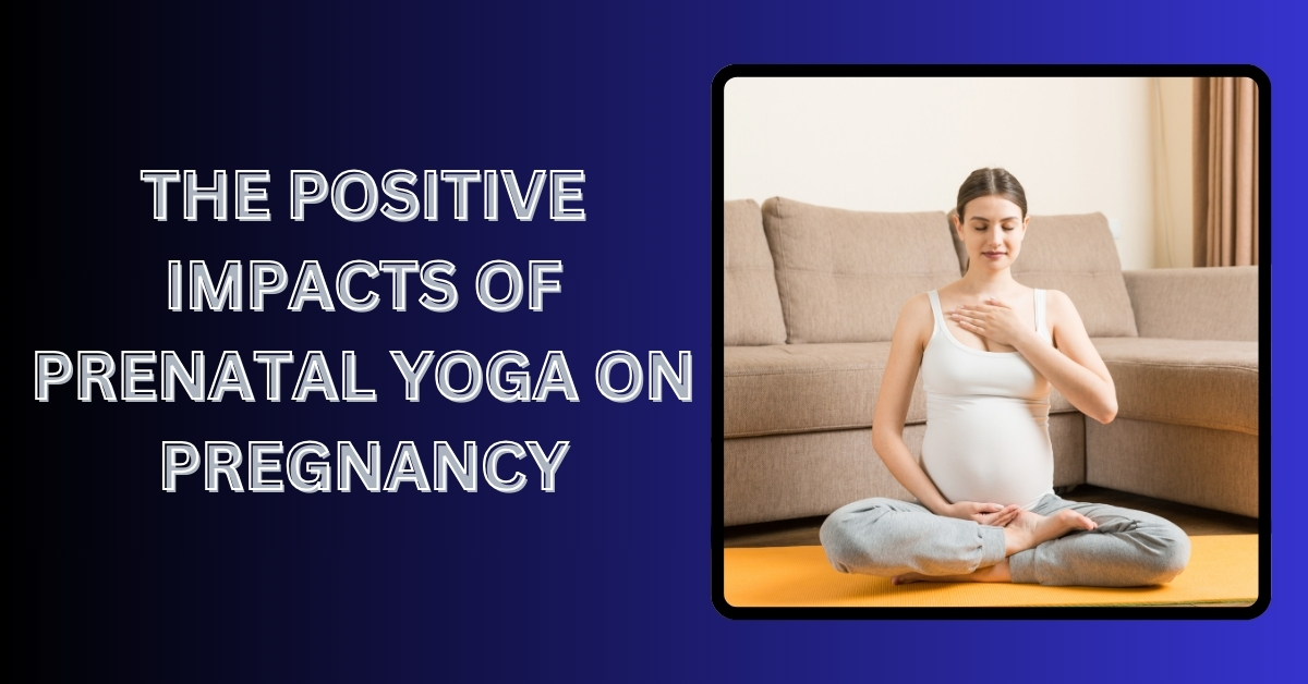 the positive impacts of prenatal yoga on pregnancy