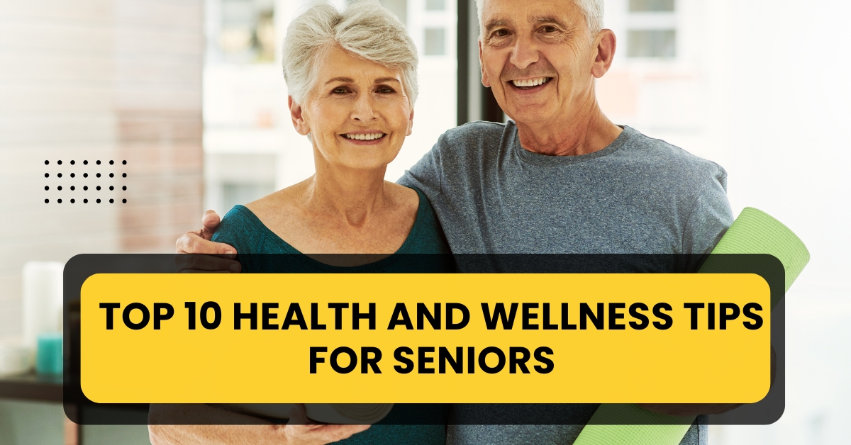 top 10 health and wellness tips for seniors