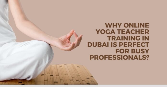 Why Online Yoga Teacher Training in Dubai is Perfect for Busy Professionals