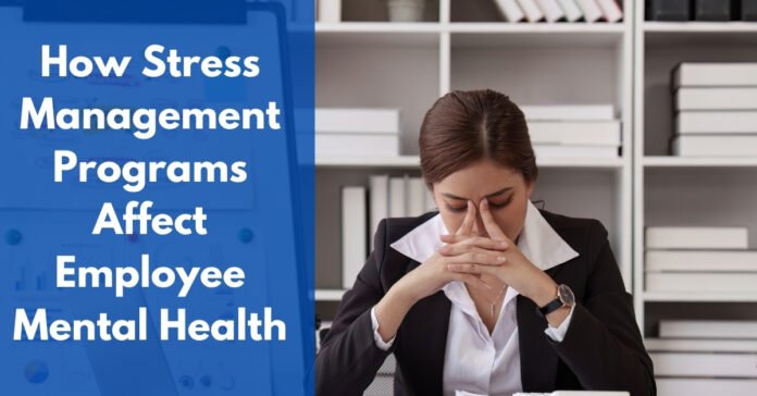 Why Stress Management Programs Are Crucial For Employee Mental Health (1)