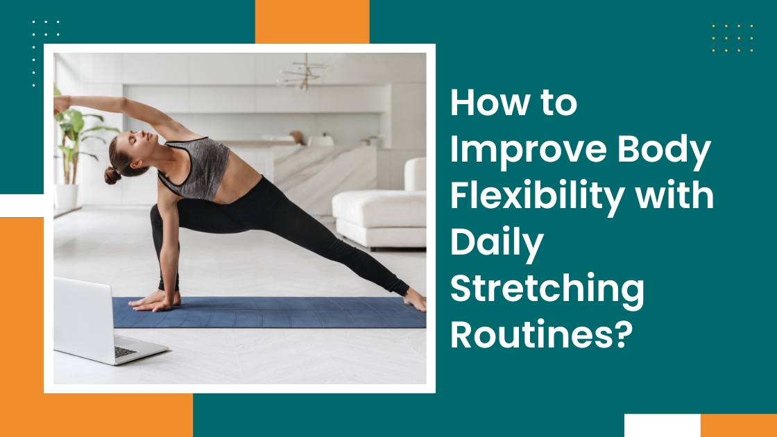 how to improve body flexibility with daily stretching routines