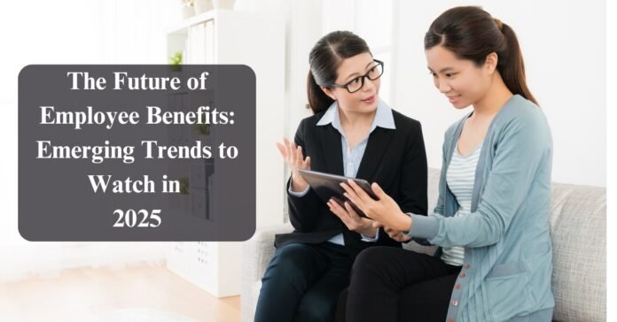 The Future of Employee Benefits Emerging Trends to Watch in 2025