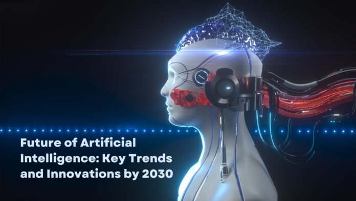 Future of Artificial Intelligence Key Trends and Innovations by 2030