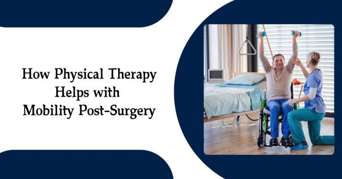 How Physical Therapy Helps with Mobility Post Surgery (1)