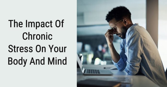 The Impact of Chronic Stress on Your Body and Mind