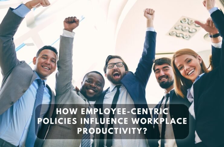 How Employee Centric Policies Influence Workplace Productivity