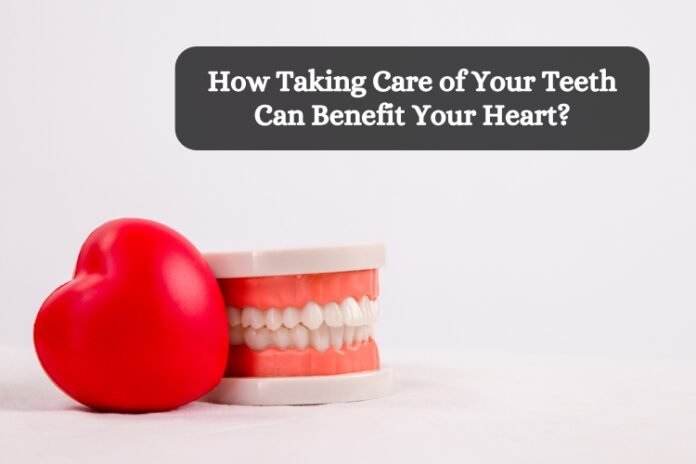 How Taking Care of Your Teeth Can Benefit Your Heart?