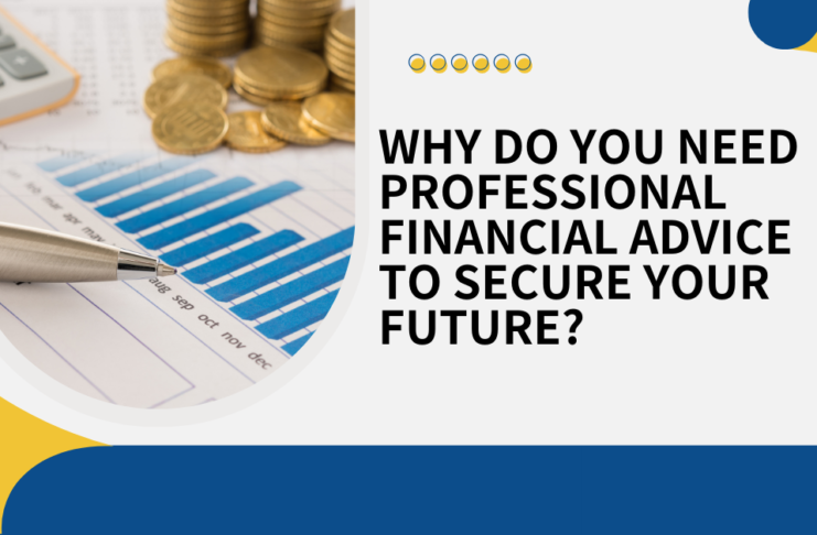Why Do You Need Professional Financial Advice to Secure Your Future