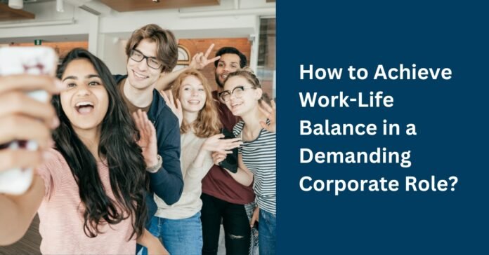 How to Achieve Work Life Balance in a Demanding Corporate Role