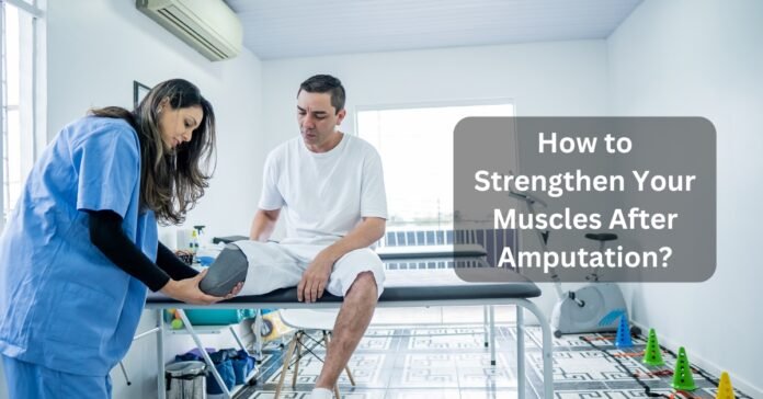 How to Strengthen Your Muscles After Amputation