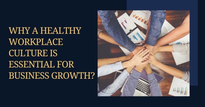 Why a Healthy Workplace Culture Is Essential for Business Growth