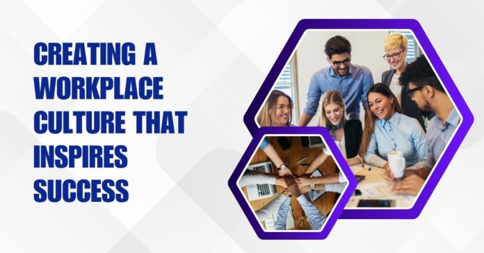 Creating a Workplace Culture That Inspires Success