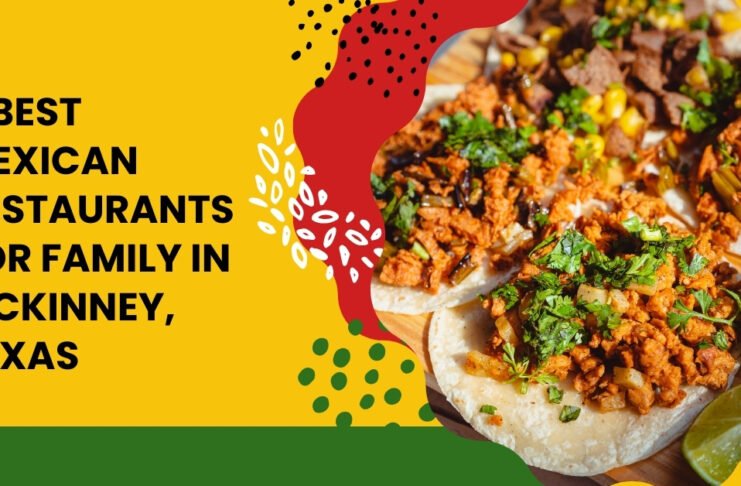 5 Best Mexican Restaurants for Family in Mckinney, Texas