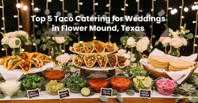 Top 5 Taco Catering for Weddings in Flower Mound, Texas